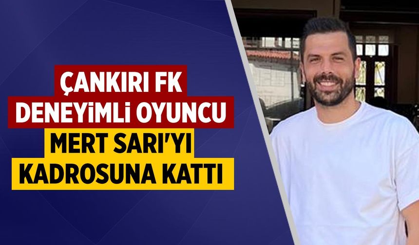 Çankırı FK Mert Sarı'yı kadrosuna kattı