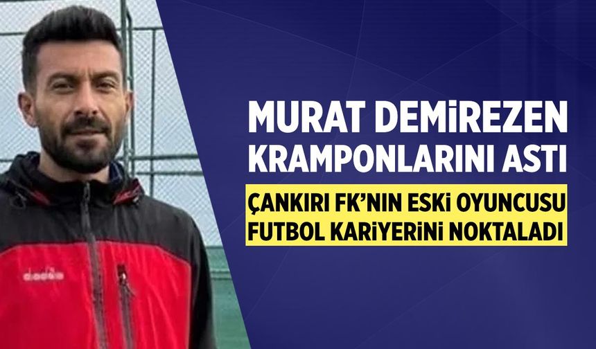 Çankırı FK'nın eski oyuncusu futbol kariyerini noktaladı