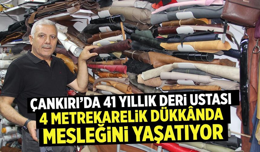 Çankırı’da 41 yıllık deri ustası: 4 metrekarelik dükkânda mesleğini yaşatıyor