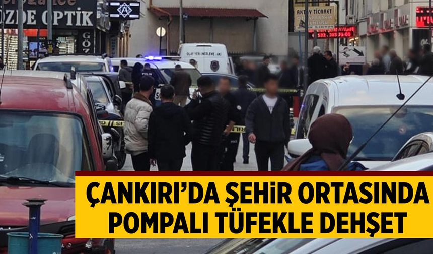 Çankırı’da Şehir Ortasında Pompalı Tüfekle Dehşet