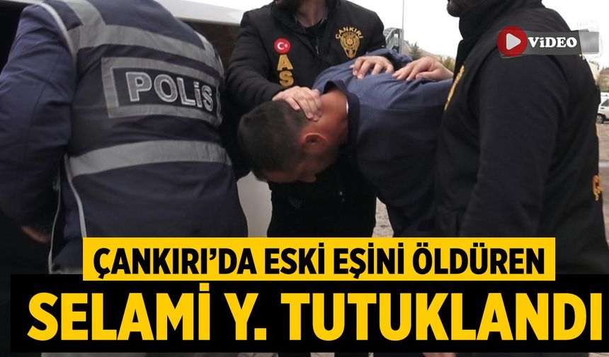 Çankırı’da Eski Eşini Öldüren Selami Y. Tutuklandı
