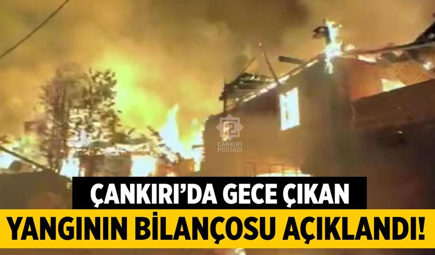 Çankırı’da gece çıkan yangının bilançosu açıklandı
