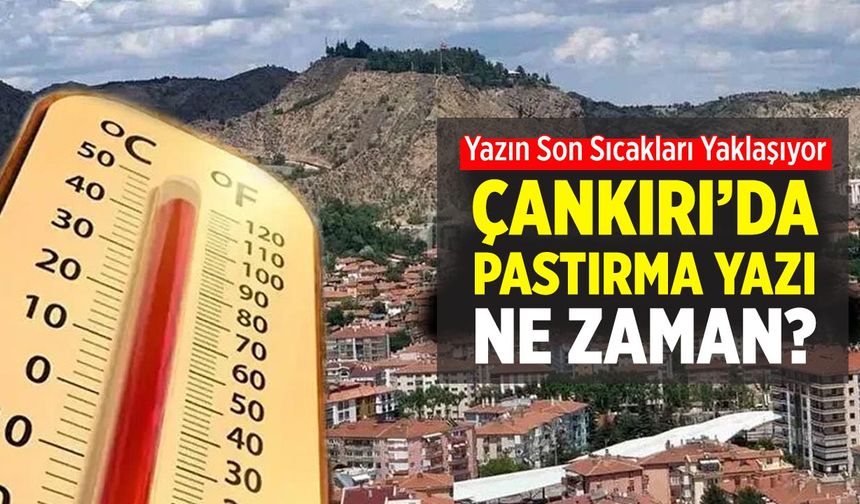 Yazın son sıcakları yaklaşıyor: Çankırı’da pastırma yazı ne zaman?