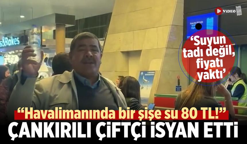 Çankırılı çiftçi Esenboğa'da suya 80 lira ödeyince isyan etti