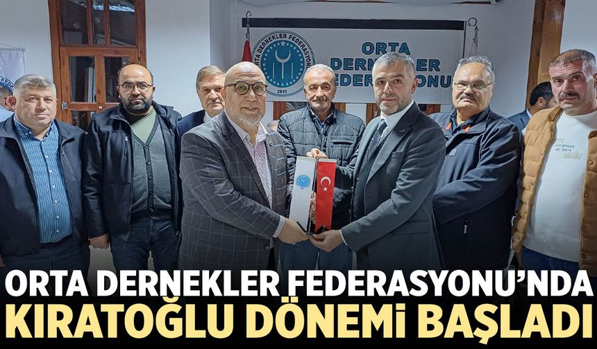 Orta Dernekler Federasyonu’nda Kıratoğlu Dönemi Başladı