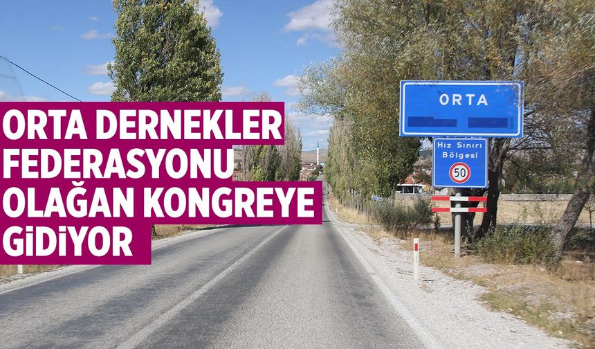 Orta Dernekler Federasyonu Olağan Genel Kurula gidiyor