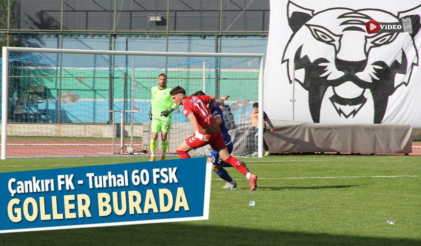 Çankırı FK - Turhal 60 FSK Maçın Golleri Burada