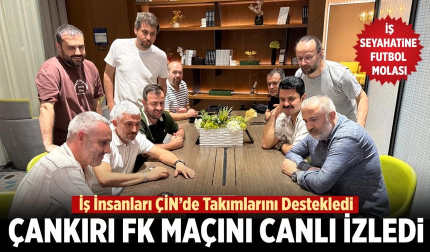 Çankırılı İş İnsanları Çin’de Çankırı FK Maçını Canlı İzledi