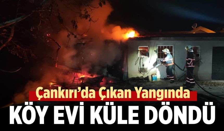 Çankırı'da alevlere teslim olan ev kullanılamaz hale geldi