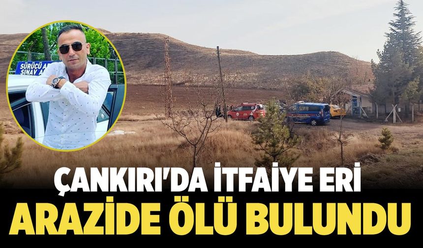 Çankırı'da itfaiye eri arazide ölü bulundu