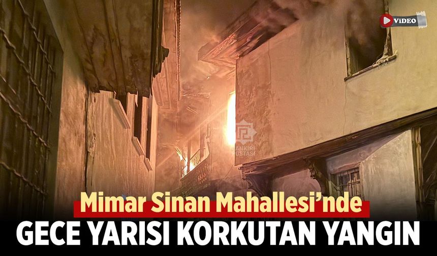 Çankırı’da Mimar Sinan Mahallesi’nde gece yarısı korkutan yangın