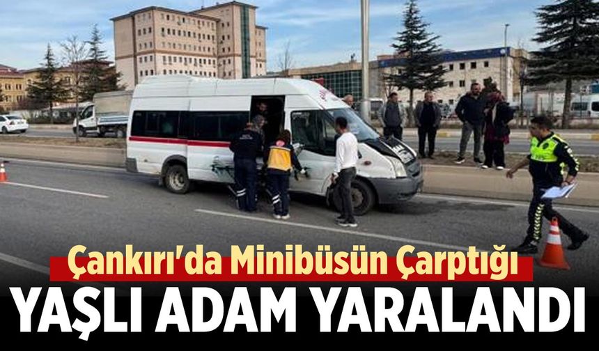 Çankırı'da Minibüsün çarptığı yaşlı adam yaralandı