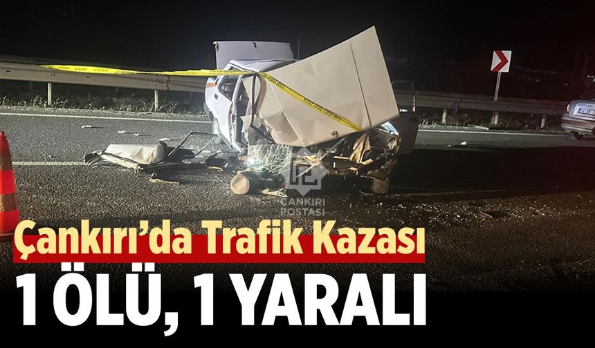 Çankırı’da Trafik Kazası: 1 Ölü, 1 Yaralı