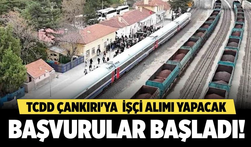 TCDD Çankırı'ya İşçi Alımı Yapacak: Başvurular Başladı!