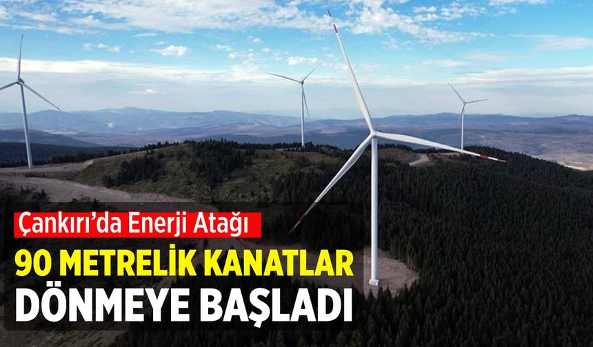 Çankırı’da Enerji Atağı: 90 Metrelik Kanatlar Dönmeye Başladı