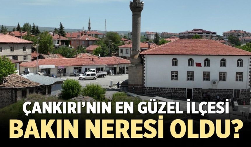 Yapay Zekâya Göre Çankırı’nın En Güzel İlçesi Bakın Neresi?
