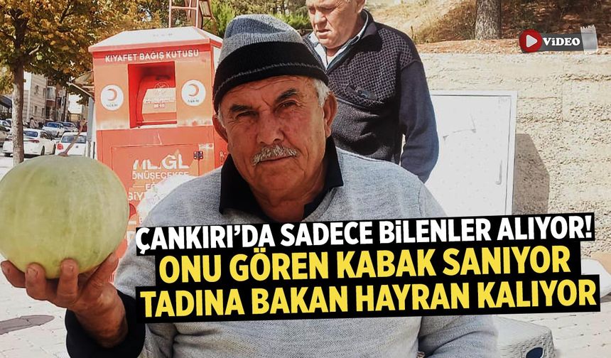 Çankırı’da sadece bilenler alıyor! Gören kabak sanıyor