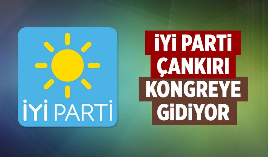 İYİ Parti Çankırı İl Teşkilatı Kongreye Gidiyor