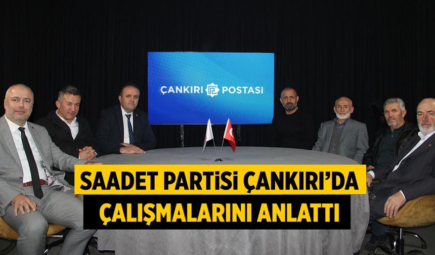 Saadet Partisi Çankırı’da çalışmalarını anlattı