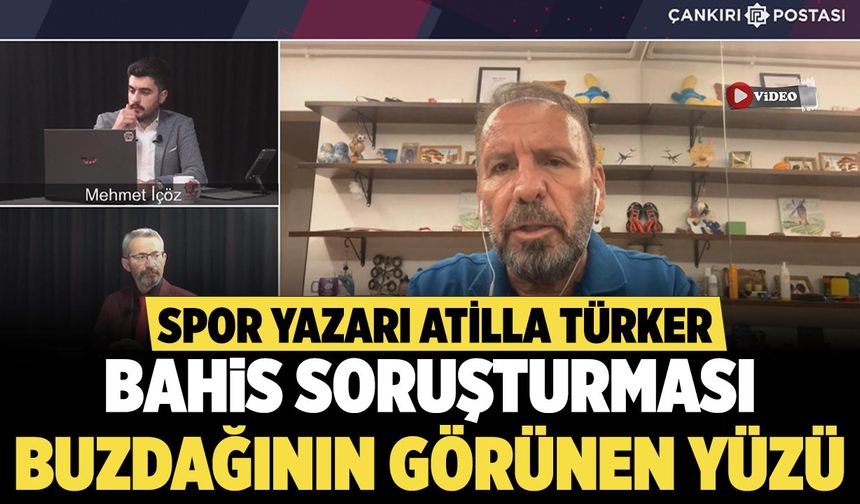 Atilla Türker: Bahis Soruşturması Buzdağının Görünen Yüzü