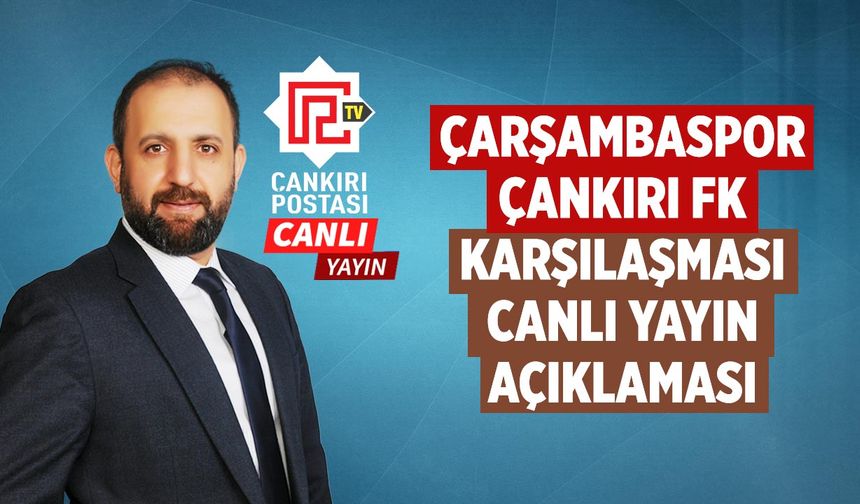 Ercan Şeker’den Çarşambaspor- Çankırı FK karşılaşması canlı yayın açıklaması