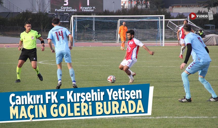Çankırı FK - Kırşehir Yetişen Yıldızlar Maçının Golleri Burada
