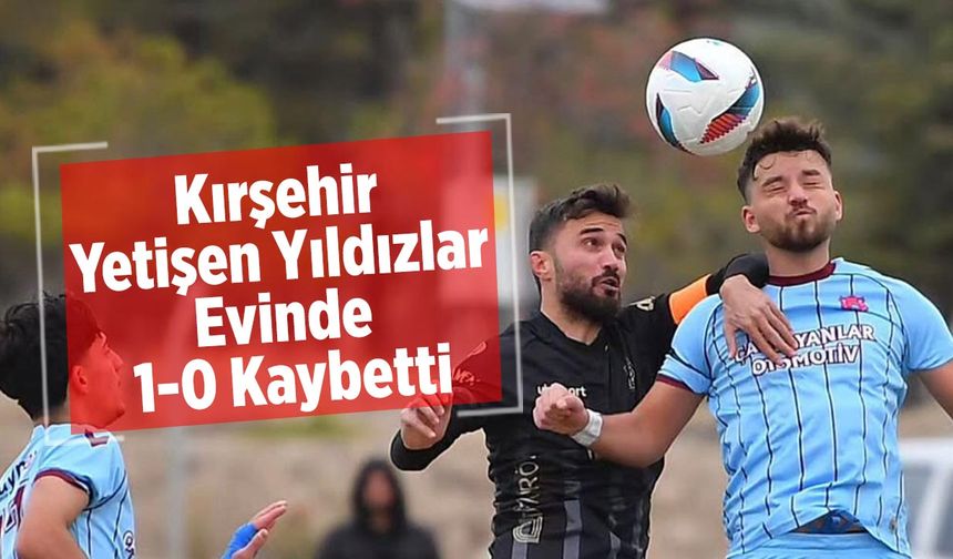 Kırşehir Yetişen Yıldızlar Evinde 1-0 Kaybetti
