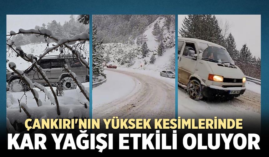 Çankırı'nın yüksek kesimlerinde kar yağışı etkili oluyor
