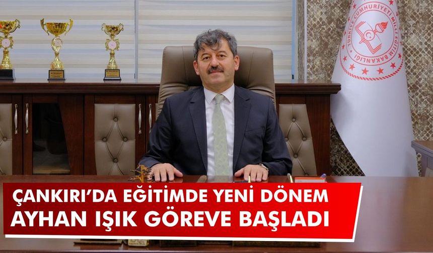 Çankırı İl Milli Eğitim Müdürü Ayhan Işık Göreve Başladı