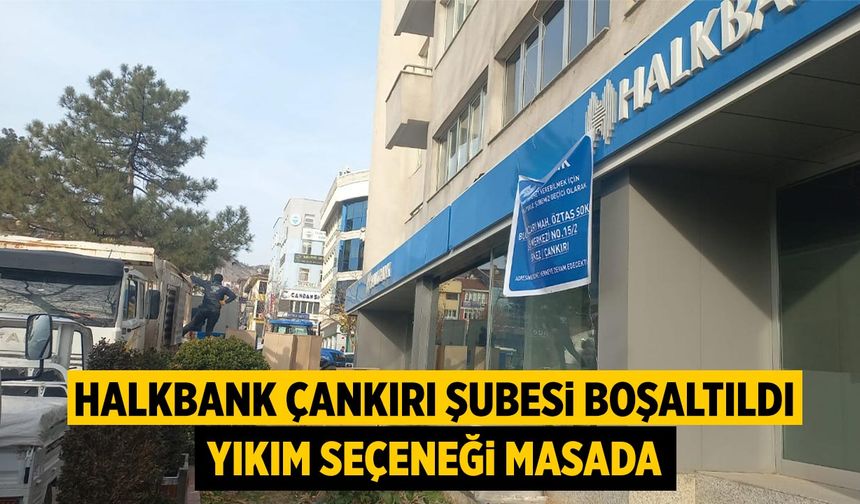 Halkbank Çankırı Şubesi Boşaltıldı! Yıkım Seçeneği Masada