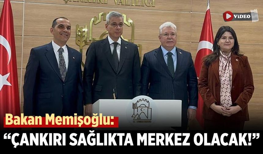 Bakan Memişoğlu’ndan Çankırı’ya Müjde: 400 Yataklı Hastane 2026’da Açılıyor