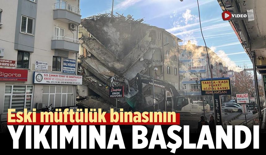 Çankırı'da eski müftülük binasının yıkımına başlandı