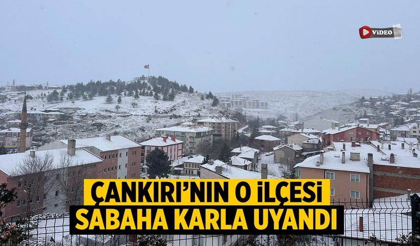 Çankırı’da o ilçe sabaha karla uyandı