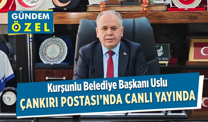 Kurşunlu Belediye Başkanı Uslu, Çankırı Postası’nda Canlı Yayında