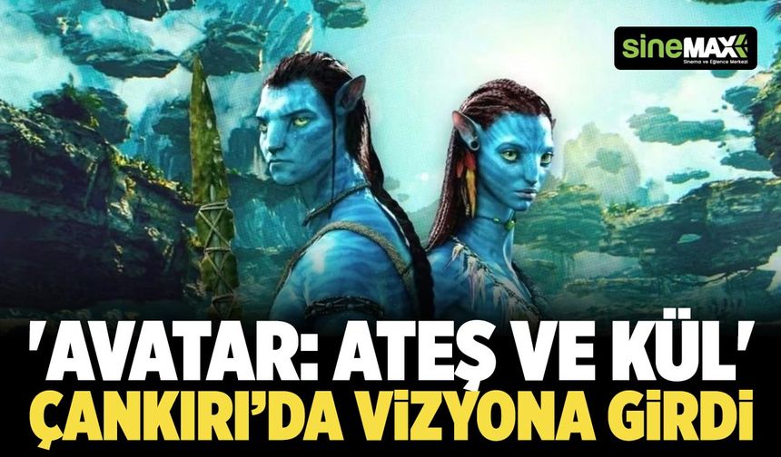'Avatar: Ateş ve Kül', Çankırı’da vizyona girdi