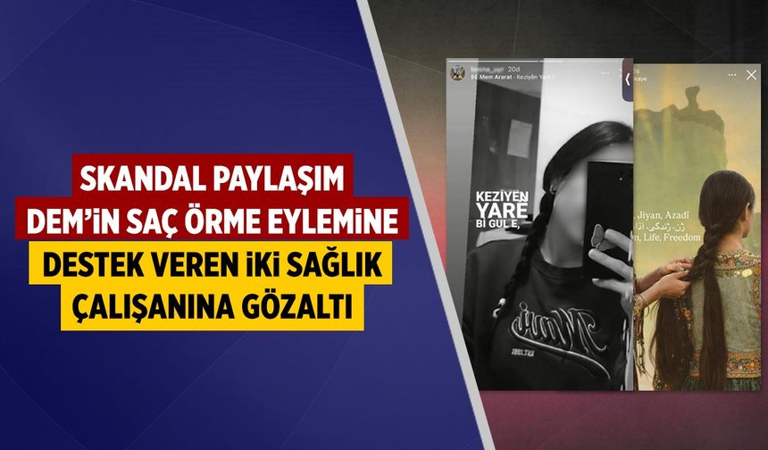 Çankırı’da Skandal Paylaşım: DEM’in saç örme eylemine destek veren iki sağlıkçıya gözaltı