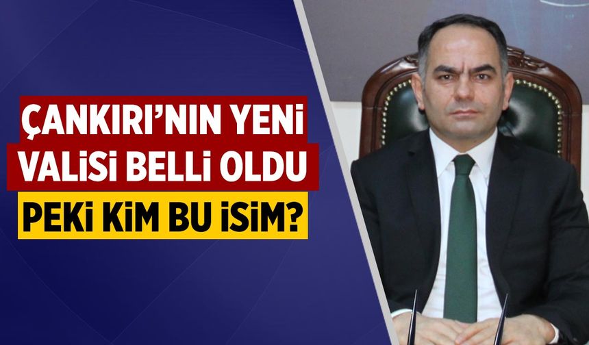 Çankırı’nın Yeni Valisi Belli Oldu… Peki Kim Bu İsim?
