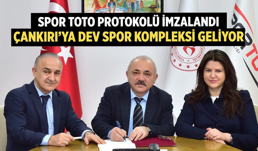 Spor Toto Protokolü İmzalandı: Çankırı’ya Dev Spor Kompleksi geliyor