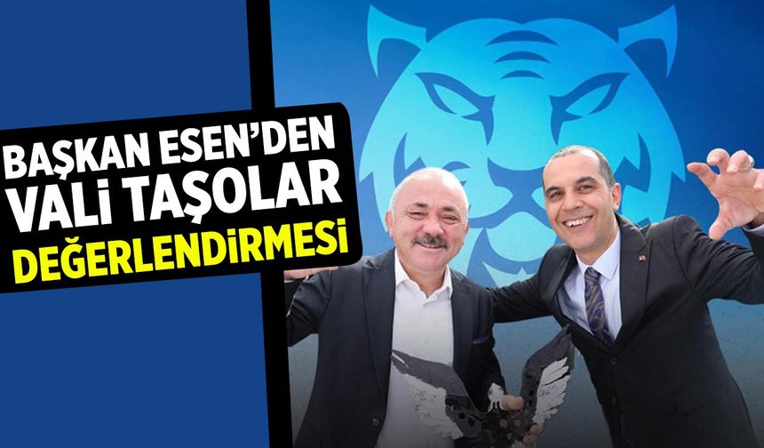 Başkan Esen’den Vali Taşolar değerlendirmesi