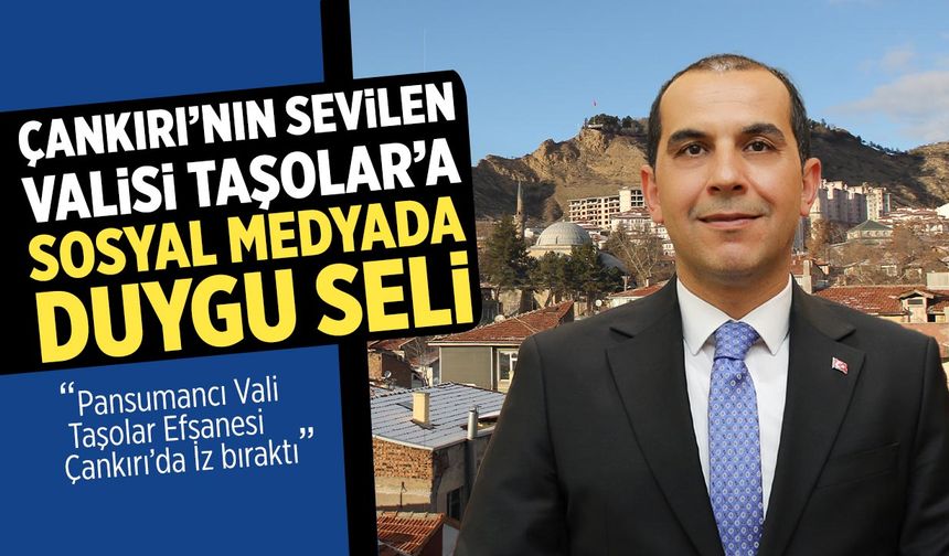 Çankırı’nın sevilen Valisi Taşolar’a sosyal Medyada duygu seli