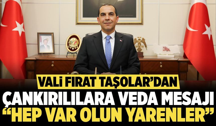 Vali Taşolar’dan Çankırılılara Veda Mesajı: “Hep Var Olun Yarenler”
