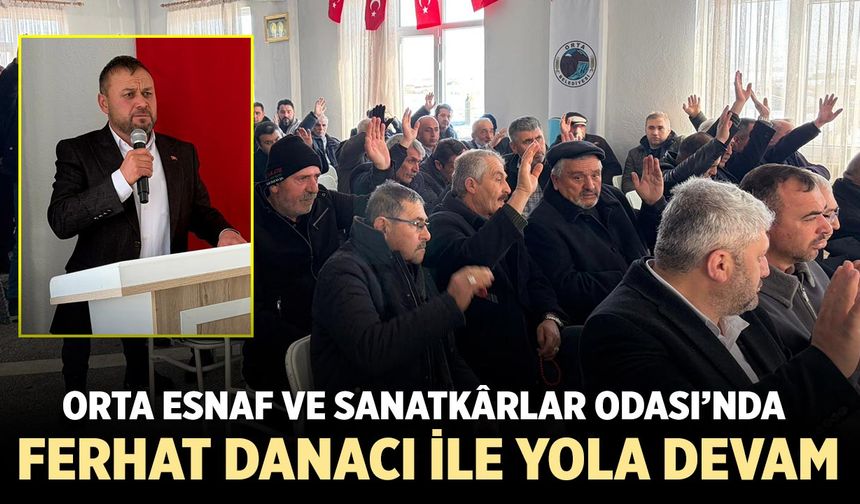 Orta Esnaf ve Sanatkârlar Odası’nda Ferhat Danacı ile Yola Devam