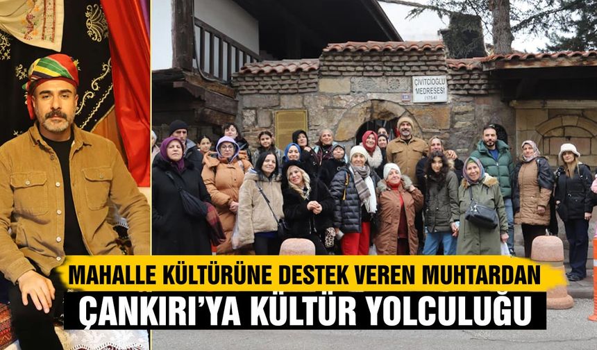 Mahalle kültürüne destek veren muhtardan Çankırı gezisi