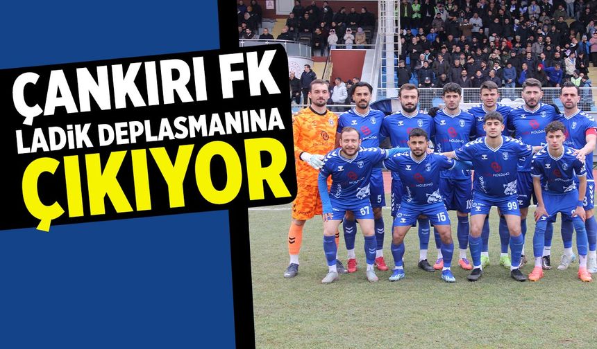 Çankırı FK zorlu Ladik deplasmanına çıkıyor
