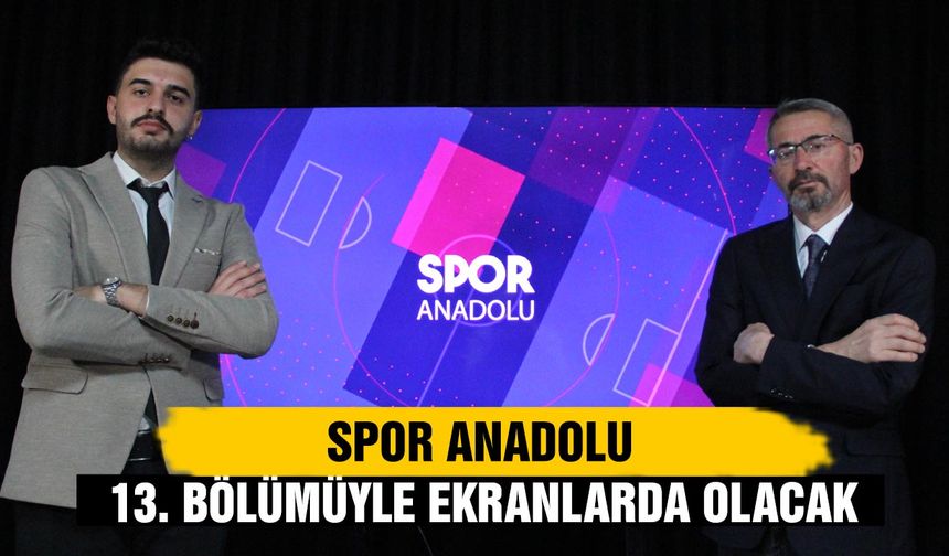Spor Anadolu 13. Bölümüyle  ekranlarınıza geliyor