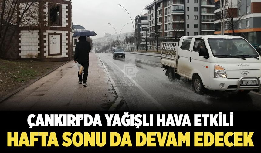 Çankırı’da Yağışlı Hava Etkili: Yağmur Hafta Sonu da Devam Edecek