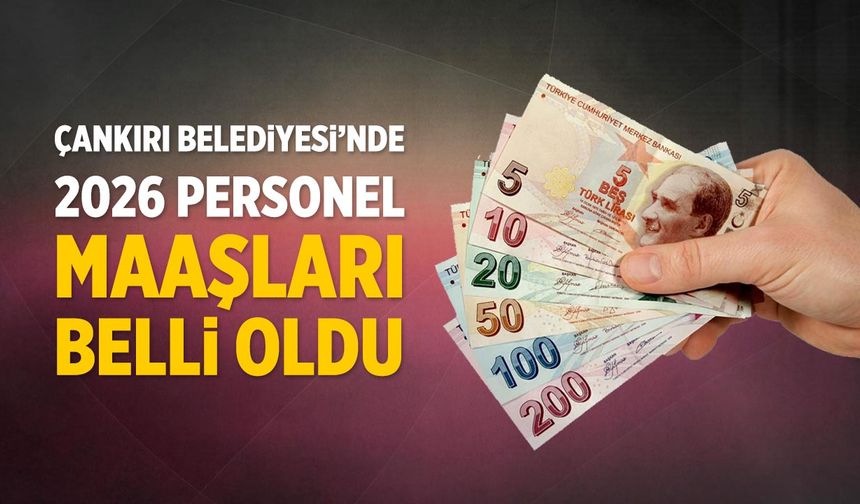 Çankırı Belediyesi’nde 2026 Personel Maaşları Belli Oldu