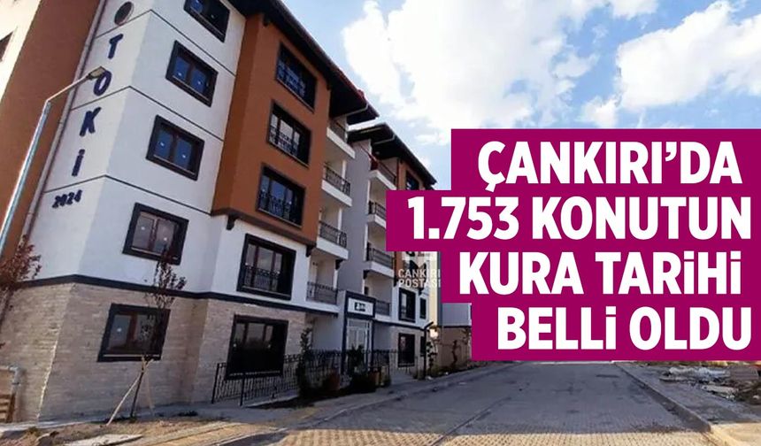 Çankırı’da bin 753 Konut İçin Kura Tarihi Belli Oldu