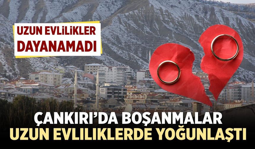 Çankırı’da Boşanmalar Uzun Evliliklerde Yoğunlaştı