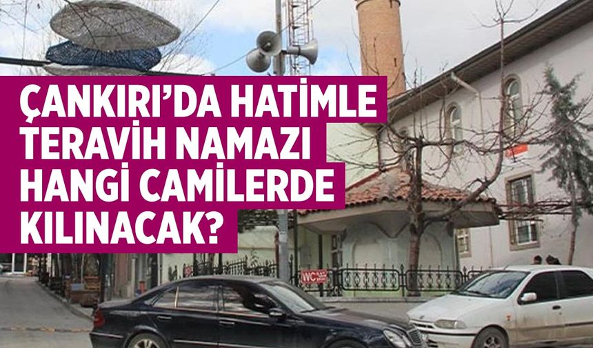 Çankırı’da Hatimle Teravih Namazı Hangi Camilerde Kılınacak?